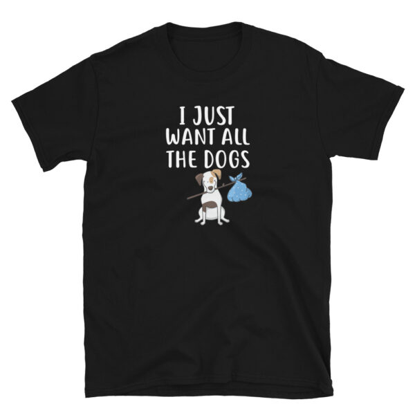 I Just Want All The Dogs Shirt