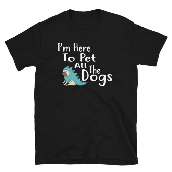 I'm Here To Pet All The Dogs T-Shirt