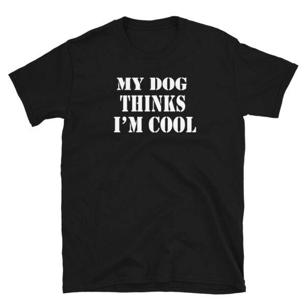 My Dog Thinks I'm Cool T-Shirt