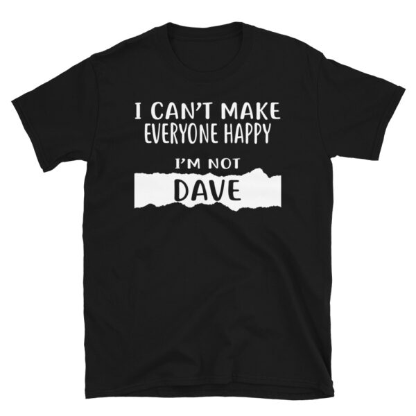 I Can't Make Everyone Happy, I'm Not DAVE T-Shirt
