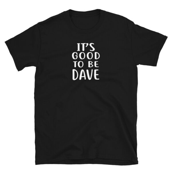It's Good to Be DAVE T-Shirt